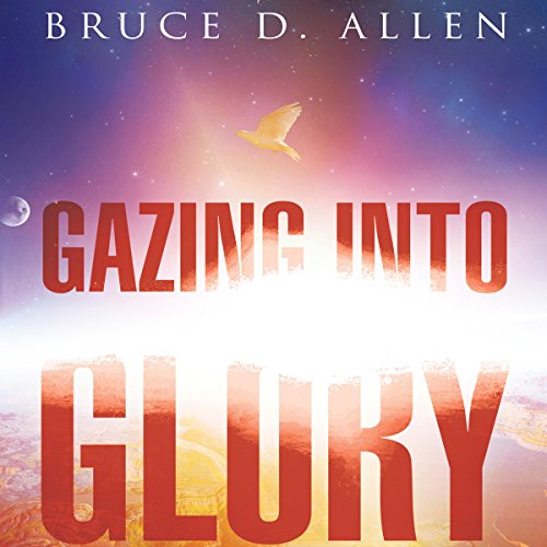 Gazing into Glory by Bruce D Allen