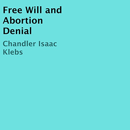 Free Will and Abortion Denial by Chandler Isaac Klebs