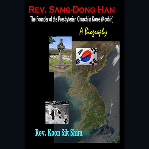 Rev. Sang-Dong Han, the Founder of the Presbyterian Church in Korea (Koshin)