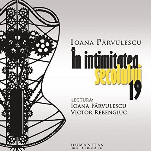 În intimitatea secolului 19 by Ioana Pârvulescu