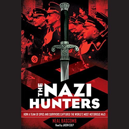 The Nazi Hunters: How a Team of Spies and Survivors Captured the World's Most Notorious Nazi