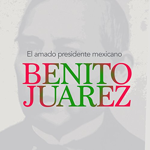 Benito Juárez: El amado presidente mexicano [Benito Juarez: The Beloved Mexican President] by Online Studio Productions
