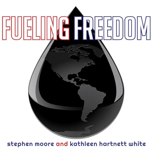 Fueling Freedom by Stephen Moore