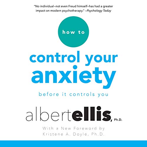 How to Control Your Anxiety by Albert Ellis Ph.D.