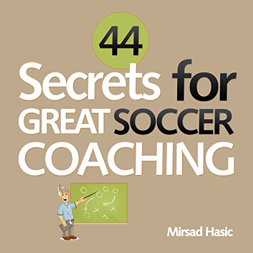 44 Secrets for Great Soccer Coaching by Mirsad Hasic