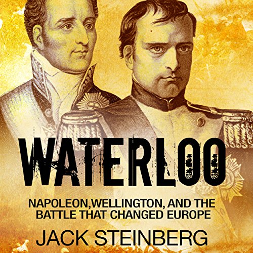 Waterloo: Napoleon, Wellington, and the Battle That Changed Europe