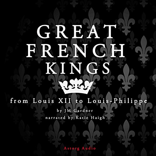 Great French Kings: from Louis XII to Louis-Philippe