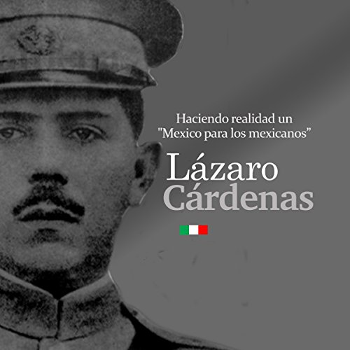Lázaro Cárdenas: Haciendo realidad un "México para los mexicanos" [Lazaro Cardenas: Fulfilling a "Mexico for Mexicans"] by Online Studio Productions