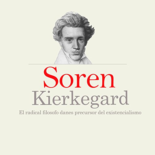 Soren Kierkegard: El radical filosofo danés precursor del existencialismo [Soren Kierkegaard: The Danish Philosopher, Radical Precursor of Existentialism]