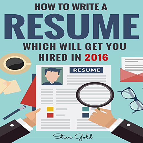 How to Write a Resume Which Will Get You Hired in 2016