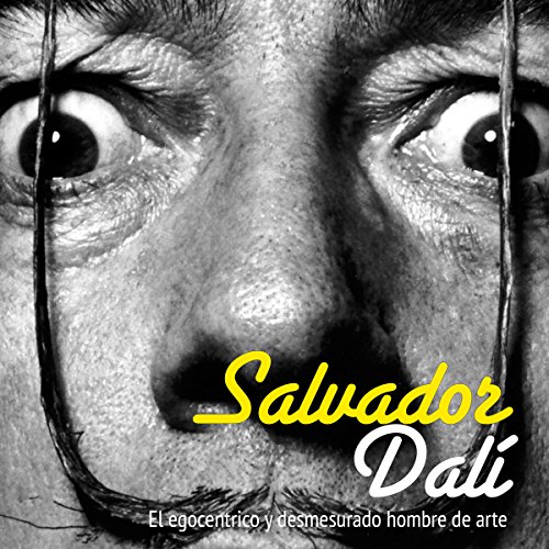 Salvador Dalí: El egocéntrico y desmesurado hombre de arte [Salvador Dali: The Egocentric Man and Unconscionable Art]