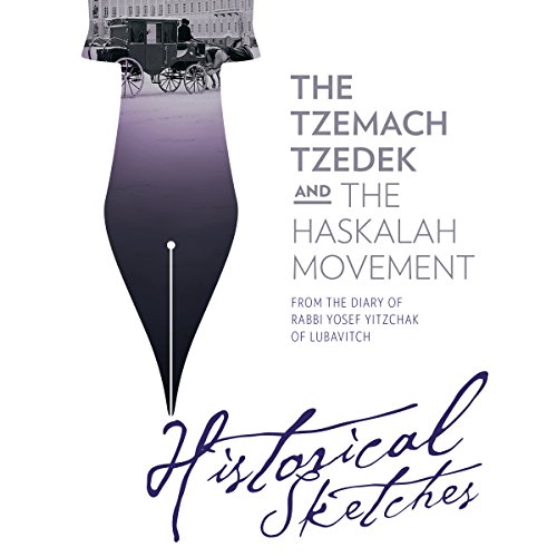 The Tzemach Tzedek and the Haskalah Movement - Historical Sketches from the Diary of Rabbi Yosef Yitzchak of Lubavitch by Rabbi Yosef Yitzchak Schneersohn