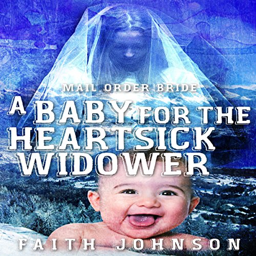 Mail Order Bride: A Baby for the Heartsick Widower