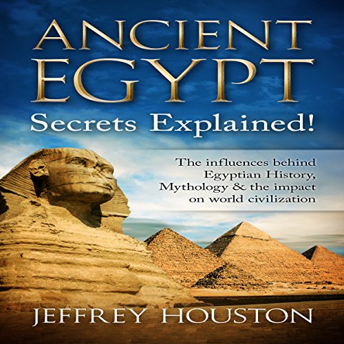 Ancient Egypt Secrets Explained! by Jeffrey Houston