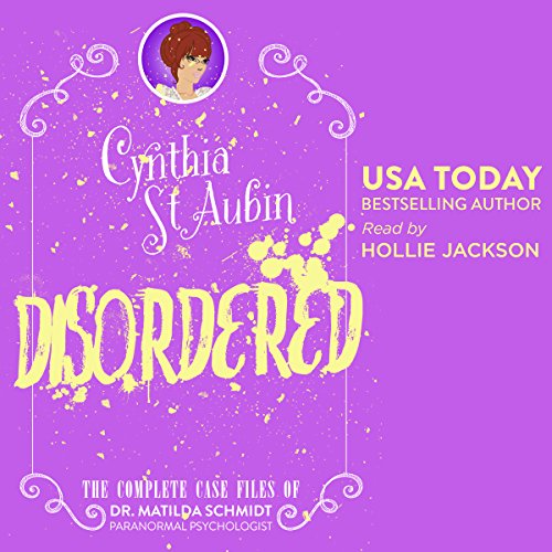 Disordered: The Complete Case Files of Dr. Matilda Schmidt, Paranormal Psychologist