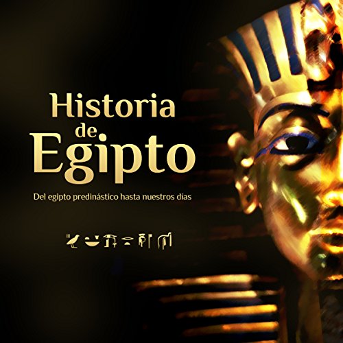 Historia de Egipto: El Egipto predinástico hasta nuestros días [The History of Egypt: Predynastic Egypt Until Today]