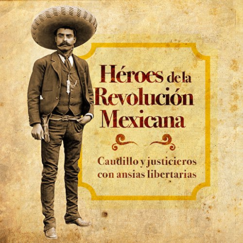 Héroes de la Revolución Mexicana: Caudillos y justicieros con ansias libertarias [Heroes of the Mexican Revolution: Warlords and Vigilantes for Liberation] by Online Studio Productions