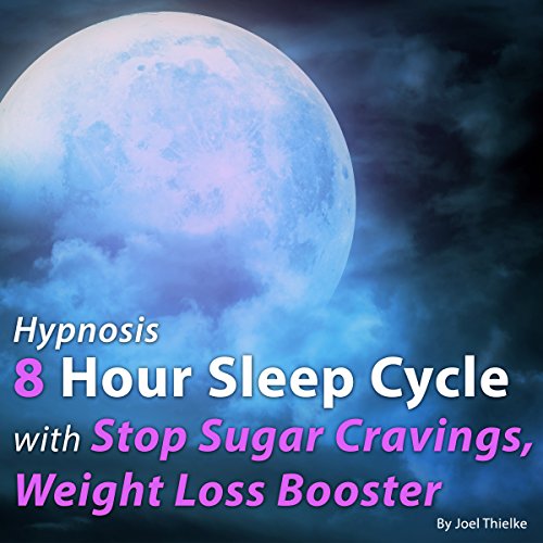 Hypnosis 8 Hour Sleep Cycle with Stop Sugar Cravings, Weight Loss Booster (The Sleep Learning System) by Joel Thielke