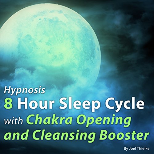 Hypnosis 8 Hour Sleep Cycle with Chakra Opening and Cleansing Booster (The Sleep Learning System) by Joel Thielke