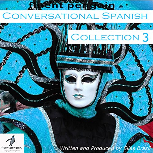 Conversational Spanish: Intermediate Collection Three, Lessons 11-15 by Silas Brazil