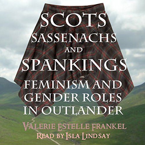 Scots, Sassenachs, and Spankings: Feminism and Gender Roles in Outlander