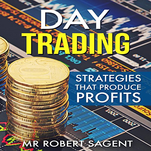 Day Trading Strategies That Produce Profits by Robert Sagent