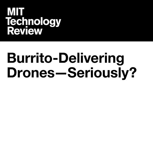 Burrito-Delivering Drones - Seriously? by Jamie Condliffe