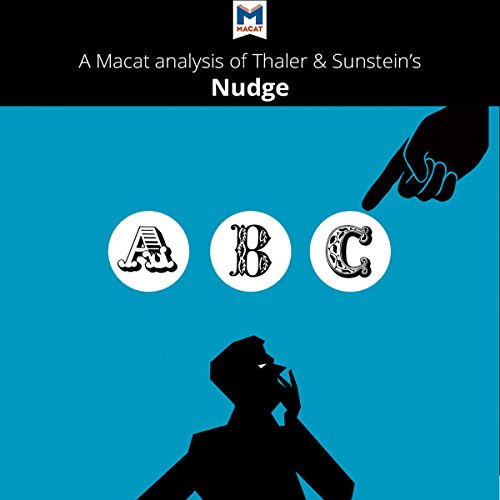 Analysis: A Macat Analysis of Richard H. Thaler and Cass R. Sunstein's Nudge: Improving Decisions About Health, Wealth, and Happiness