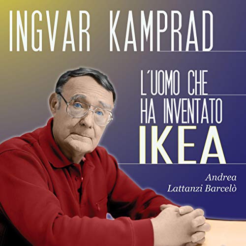 Ingvar Kamprad: L'uomo che ha inventato IKEA