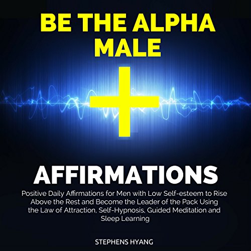 Be the Alpha Male Affirmations by Stephens Hyang