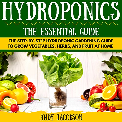Hydroponics: The Essential Hydroponics Guide by Andy Jacobson