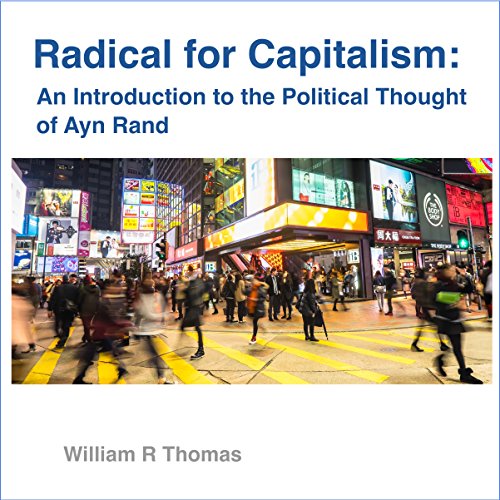 Radical for Capitalism: An Introduction to the Political Thought of Ayn Rand