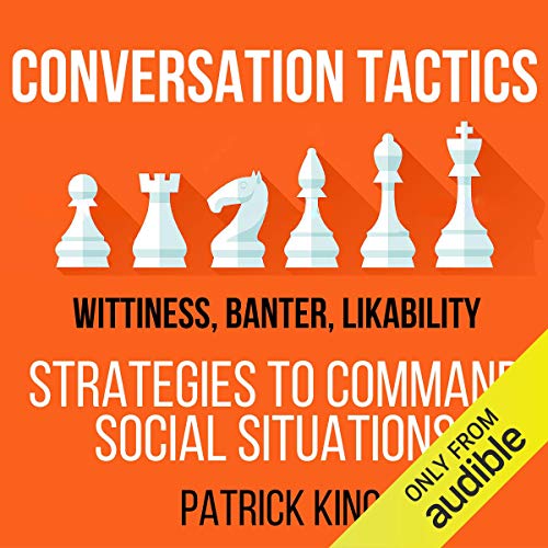 Conversation Tactics: Wittiness, Banter, Likability by Patrick King