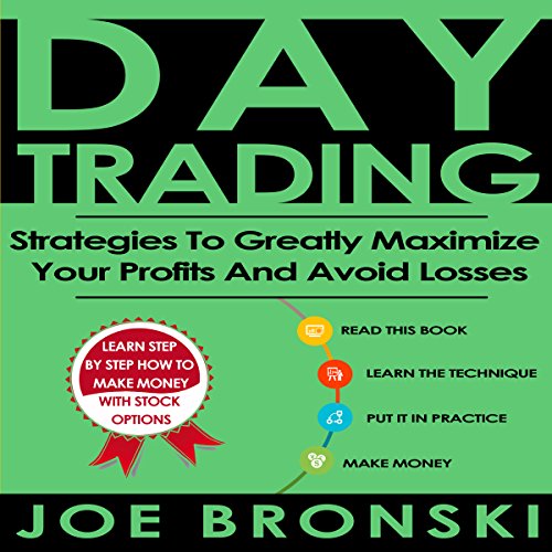Day Trading: Strategies to Greatly Maximize Your Profits and Avoid Losses