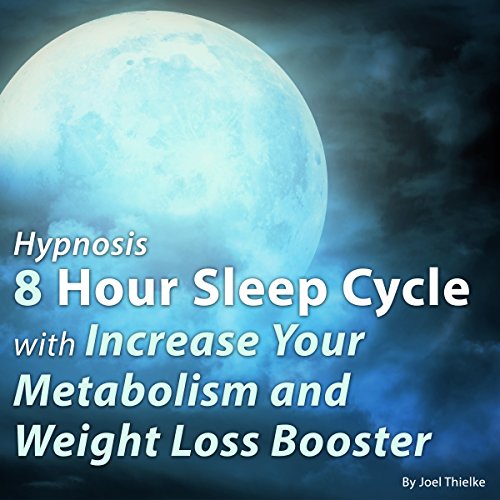 Hypnosis 8 Hour Sleep Cycle with Increase Your Metabolism and Weight Loss Booster by Joel Thielke