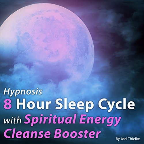 Hypnosis 8 Hour Sleep Cycle with Spiritual Energy Cleanse Booster by Joel Thielke