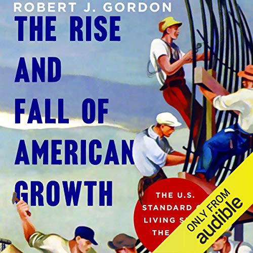 The Rise and Fall of American Growth by Robert J. Gordon