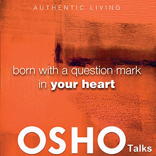 Born with a Question Mark in Your Heart by OSHO