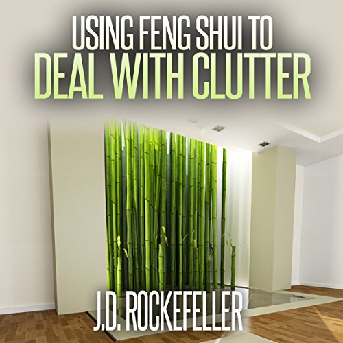 Using Feng Shui to Deal with Clutter by J.D. Rockefeller