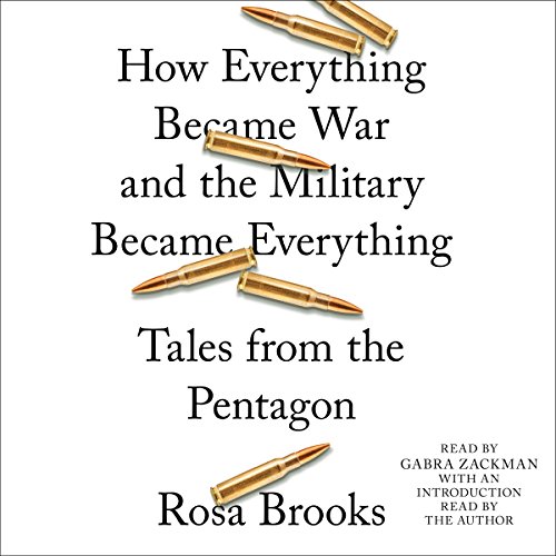 How Everything Became War and the Military Became Everything by Rosa Brooks