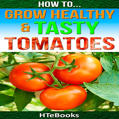 How to Grow Healthy & Tasty Tomatoes: Quick Start Guide