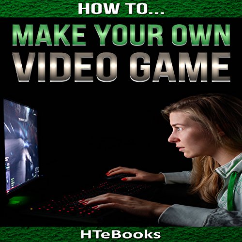 How to Make Your Own Video Game: Quick Start Guide