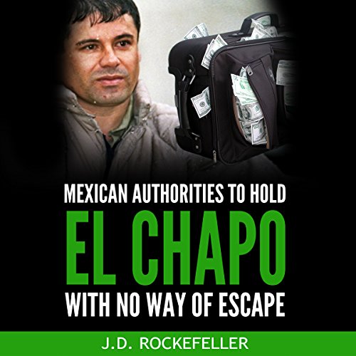 Mexican Authorities to Hold El Chapo with No Way of Escape by J.D. Rockefeller