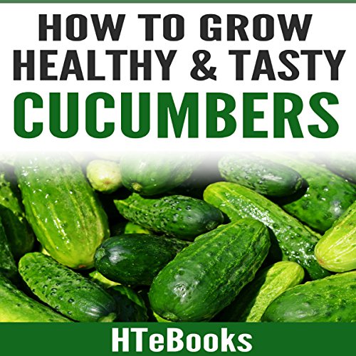 How to Grow Healthy & Tasty Cucumbers: Quick Start Guide