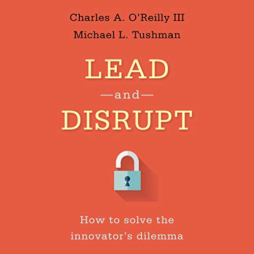 Lead and Disrupt by Charles A. O'Reilly III