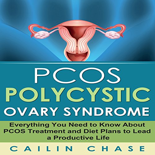 PCOS: The Ultimate Guide to Overcoming Polycystic Ovary Syndrome by Cailin Chase