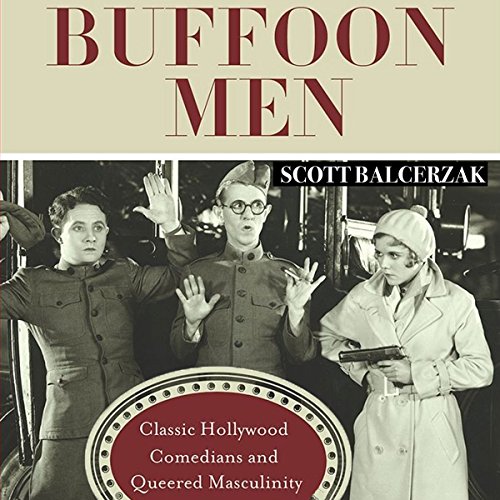 Buffoon Men: Classic Hollywood Comedians and Queered Masculinity by Scott Balcerzak