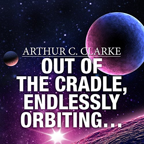 Out of the Cradle, Endlessly Orbiting… by Arthur C. Clarke