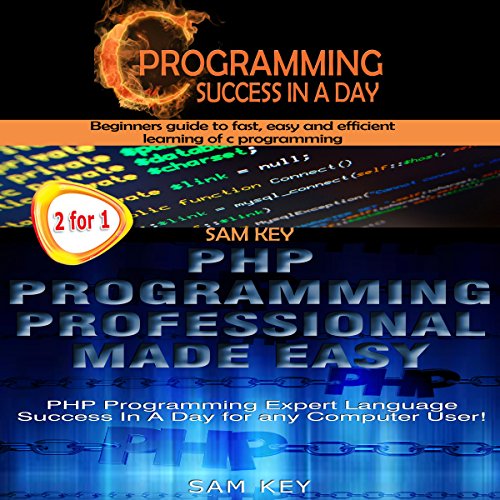 C Programming Success in a Day & PHP Programming Professional Made Easy by Sam Key