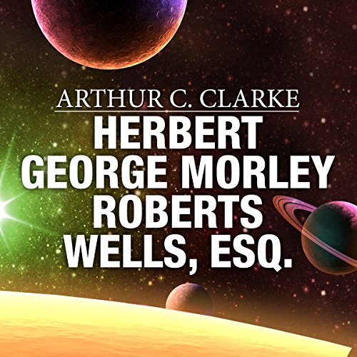 Herbert George Morley Roberts Wells, Esq. by Arthur C. Clarke